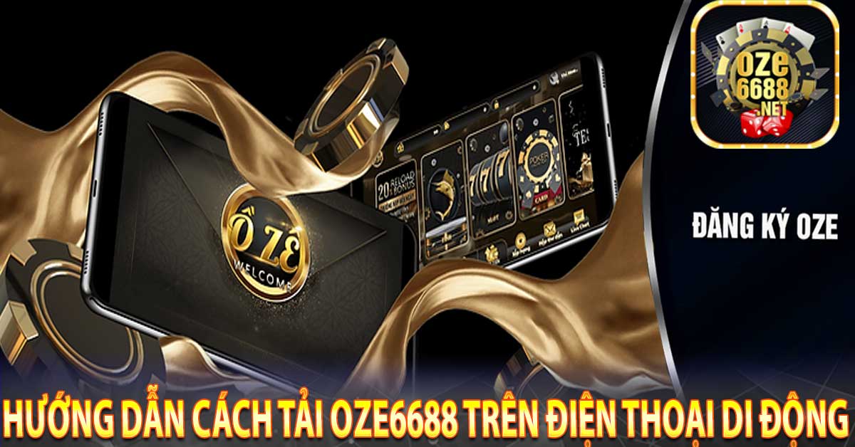 Hướng dẫn cách tải oze6688 trên điện thoại di động