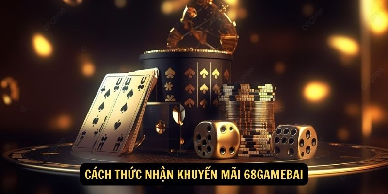 Cách thức nhận Khuyến Mãi 68gamebai