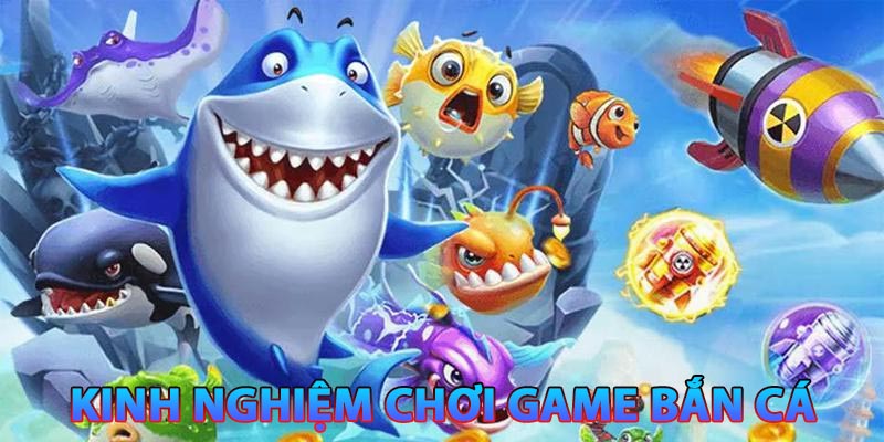 Kinh nghiệm chơi game bắn cá