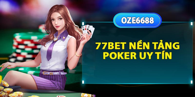 77bet nền tảng chơi poker uy tín