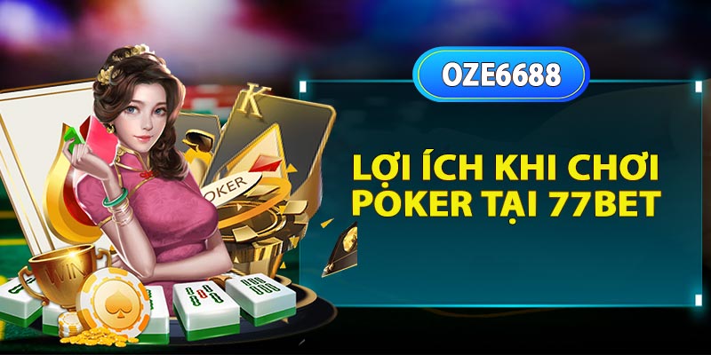 Những lợi ích khi chơi poker tại nhà cái 77bet