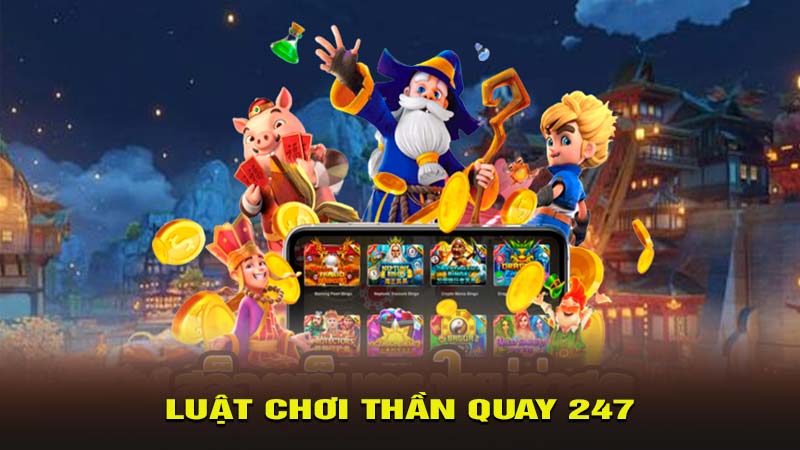 Luật chơi thần quay 247